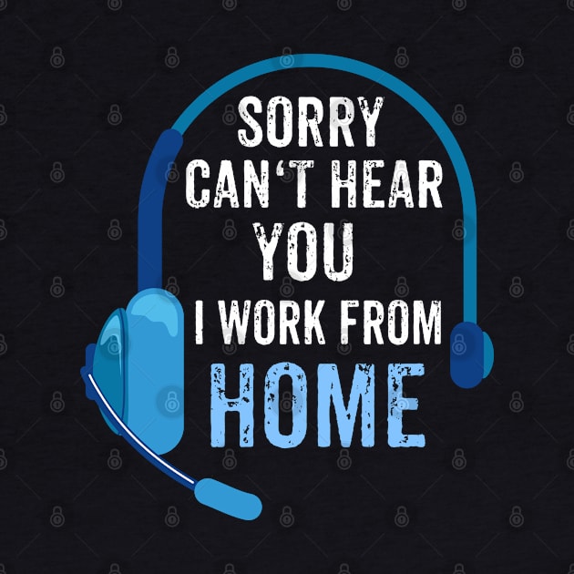 Sorry, can't hear you - I work from home by Shirtbubble